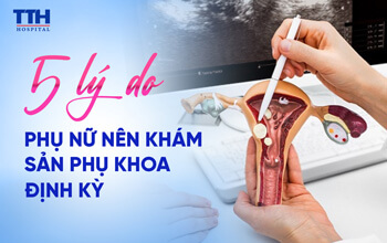 5 Lý Do Phụ Nữ Nên Khám Sản Phụ Khoa Định Kỳ