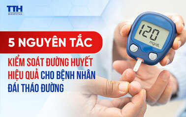 5 NGUYÊN TẮC KIỂM SOÁT ĐƯỜNG HUYẾT HIỆU QUẢ CHO BỆNH NHÂN ĐÁI THÁO ĐƯỜNG