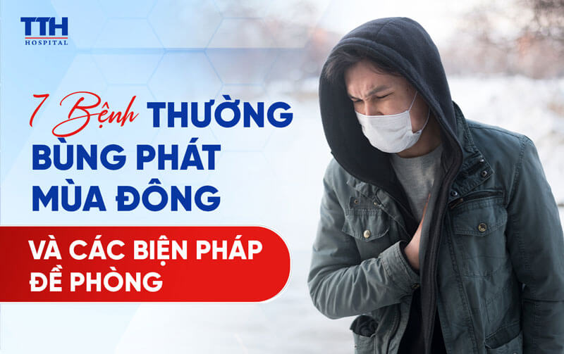 7 BỆNH THƯỜNG BÙNG PHÁT MÙA ĐÔNG VÀ CÁC BIỆN PHÁP ĐỀ PHÒNG