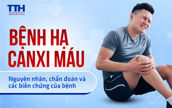 Bệnh hạ canxi máu: Nguyên nhân, chẩn đoán và các biến chứng của bệnh