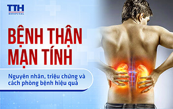 Bệnh thận mạn tính: Nguyên nhân, triệu chứng và cách phòng bệnh hiệu quả