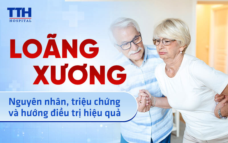 LOÃNG XƯƠNG: NGUYÊN NHÂN, TRIỆU CHỨNG VÀ HƯỚNG ĐIỀU TRỊ HIỆU QUẢ