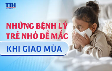 NHỮNG BỆNH LÝ TRẺ NHỎ DỄ MẮC KHI GIAO MÙA  
